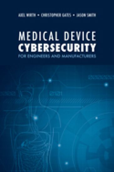 Medical Device Cybersecurity: A Guide for Engineers and Manufacturers