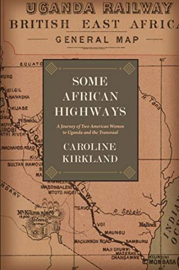 Some African Highways: A Journey of Two American Women to Uganda and the Transvaal