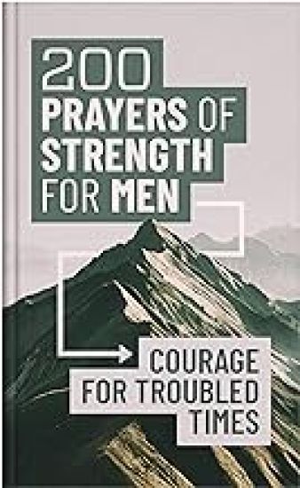 200 Prayers of Strength for Men: Courage for Troubled Times
