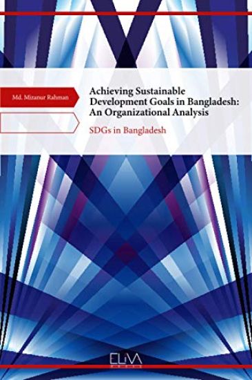 Achieving Sustainable Development Goals in Bangladesh: An Organizational Analysis: SDGs in Bangladesh