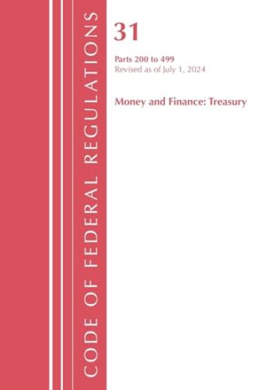Code of Federal Regulations, Title 31 Money and Finance 200-499, Revised as of July 1, 2023