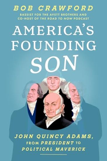 America's Founding Son: John Quincy Adams and the Road from Revolution to Rebellion