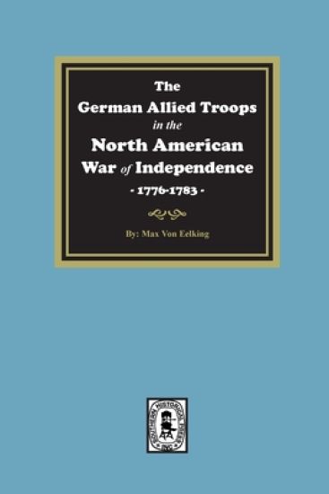 The German Allied Troops in the North American War of Independence, 1776-1783