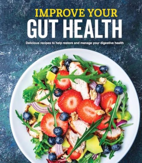 Improve Your Gut Health: Delicious Recipes to Help Restore and Manage Your Digestive Health