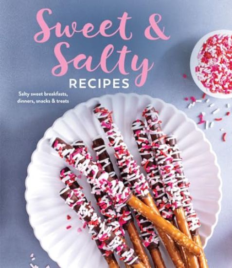 Sweet & Salty Recipes: Salty Sweet Breakfasts, Dinners, Snacks & Treats