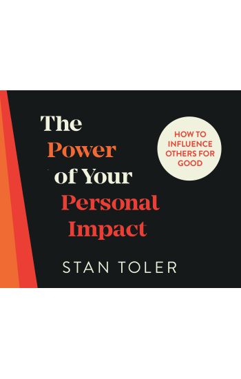 The Power of Your Personal Impact: How to Influence Others for Good