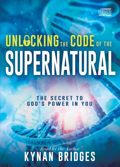 Unlocking the Code of the Supernatural: The Secret to God's Power in You