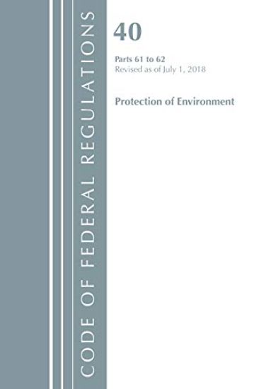 Code of Federal Regulations, Title 40 Protection of the Environment 61-62, Revised as of July 1, 2018
