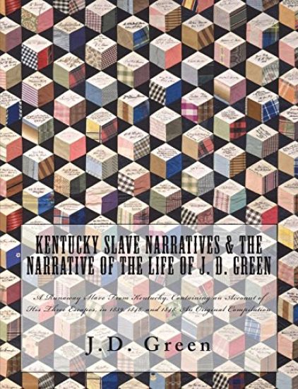 Kentucky Slave Narratives & The Narrative of the Life of J. D. Green: A Runaway Slave From Kentucky, Containing an Account of His Three Escapes, in 18