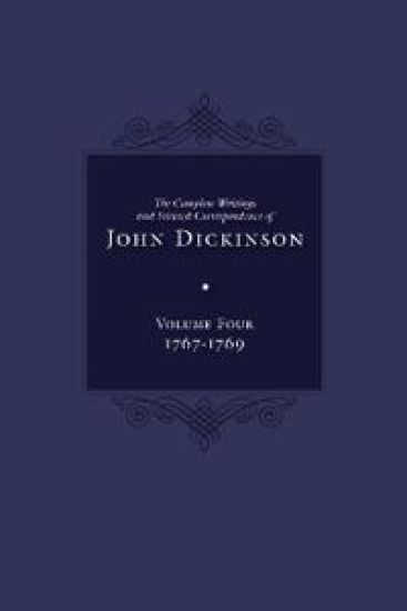Complete Writings and Selected Correspondence of John Dickinson: Volume 4, 1767-1769 Volume 4