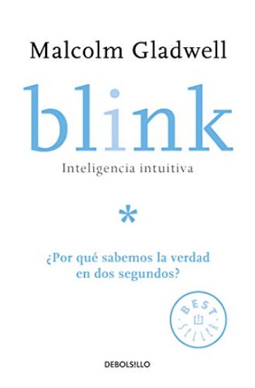Blink: Inteligencia Intuitiva: ¿Por Qué Sabemos La Verdad En DOS Segundos? / Blink: The Power of Thinking Without Thinking = Blink