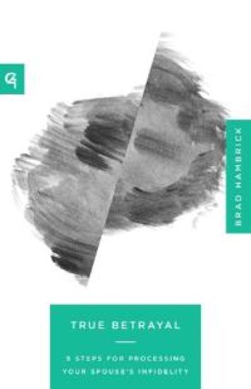 True Betrayal: 9 Steps for Processing Your Spouse's Infidelity