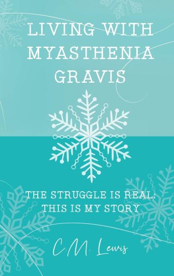 Living with Myasthenia Gravis: The Struggle Is Real: This Is My Story – C. M. Lewis, kirjan kansikuva