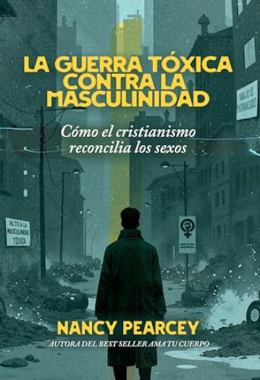 La Guerra Tóxica Contra La Masculinidad: Cómo El Cristianismo Reconcilia Los Sexos