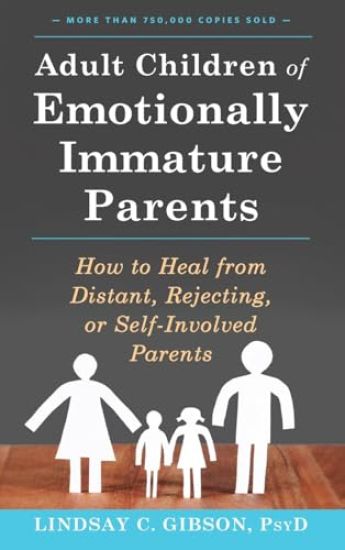 Adult Children of Emotionally Immature Parents: How to Heal from Distant, Rejecting, or Self-Involved Parents