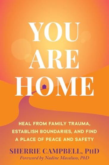 You Are Home: Heal from Family Trauma, Establish Boundaries, and Find a Place of Peace and Safety