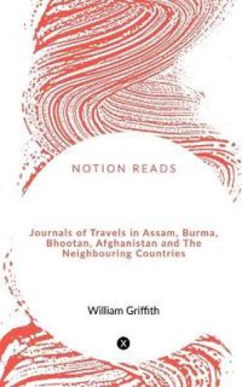 Journals of Travels in Assam, Burma, Bhootan, Afghanistan and The Neighbouring Countries