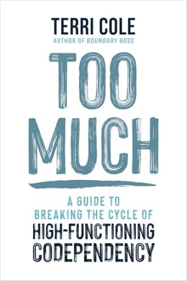 Too Much: A Guide to Breaking the Cycle of High-Functioning Codependency