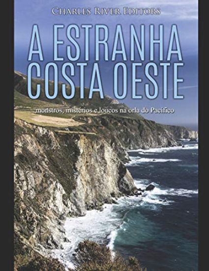 A estranha costa oeste: monstros, mistérios e loucos na orla do Pacífico