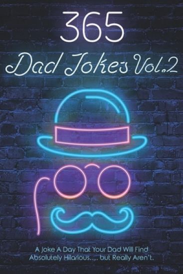 365 Dad Jokes Vol.2: A Joke A Day That Your Dad Will Find Absolutely Hilarious...But Really Aren't!