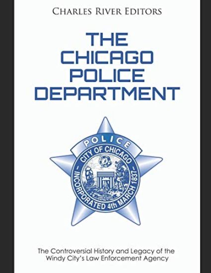 The Chicago Police Department: The Controversial History and Legacy of the Windy City's Law Enforcement Agency