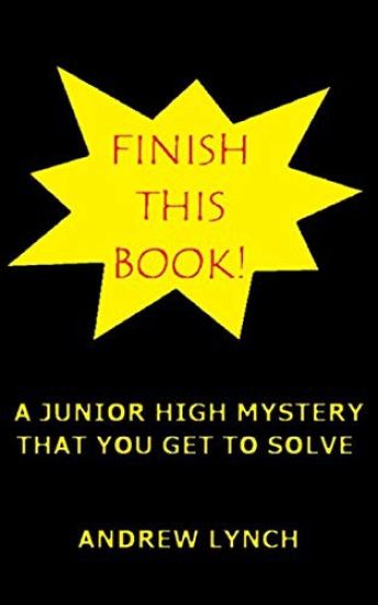 FINISH THIS BOOK! A Junior High Mystery That You Get To Solve!: Uncover the clues and decide for yourself who committed the crime.