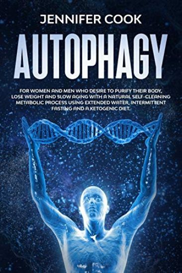 Autophagy: For Women and Men who Desire to Purify their Body, Lose Weight and Slow Aging with a Natural Self-Cleaning Metabolic P