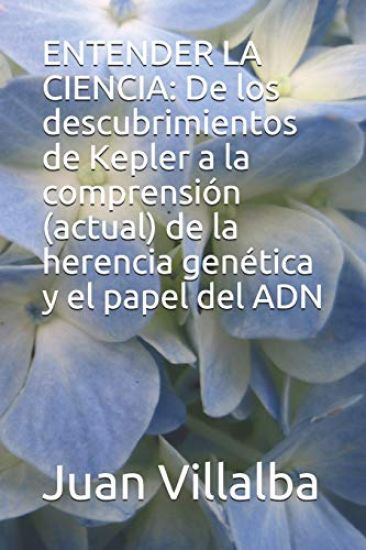 Entender La Ciencia: De los descubrimientos de Kepler a la comprensión (actual) de la herencia genética y el papel del ADN