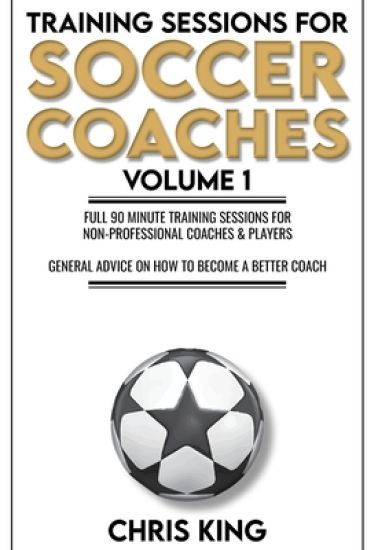 Training Sessions for Soccer Coaches Book 1