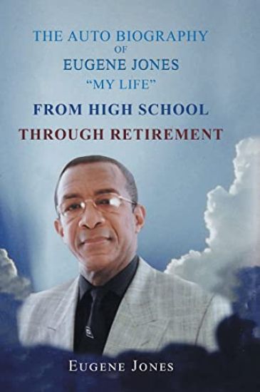 The Auto Biography of Eugene Jones "My Life" From High School Through Retirement