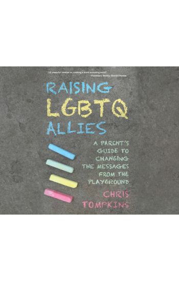 Raising LGBTQ Allies: A Parent's Guide to Changing the Messages from the Playground