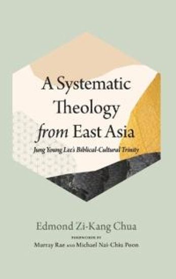 A Systematic Theology from East Asia – Edmond Zi-Kang Chua, kirjan kansikuva