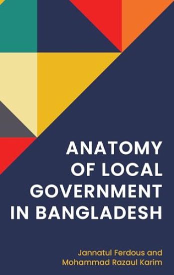 Anatomy of Local Government in Bangladesh