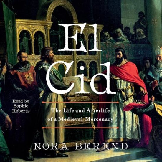 El Cid: The Life and Afterlife of a Medieval Mercenary