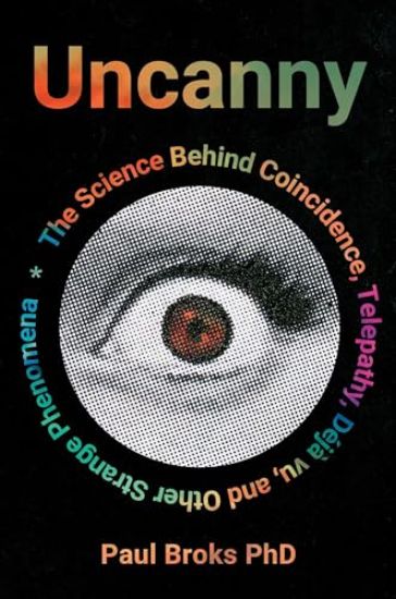 Uncanny: What Coincidence, Déjà Vu, Telepathy and Other Strange Phenomena Reveal about How Our Minds Work