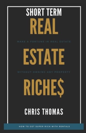 Short Term Rental Riches: Make a Fortune in Real Estate, Without Owning Any Property