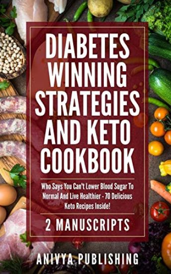 Diabetes Winning Strategies And Keto Cookbook (2 Manuscripts): Who Says You Can't Lower Blood Sugar To Normal And Live Healthier - 70 Delicious Keto R