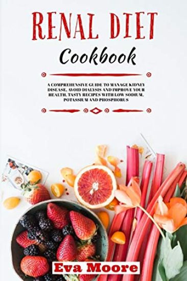 Renal Diet Cookbook: A Comprehensive Guide to Manage Kidney Disease, Avoid Dialysis and Improve your Health. Tasty Recipes with Low Sodium,