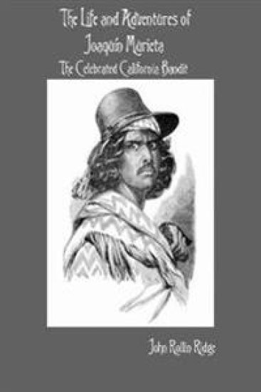 The Life and Adventures of Joaquín Murieta: The Celebrated California Bandit