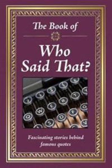 The Book of Who Said That?: Fascinating Stories Behind Famous Quotes