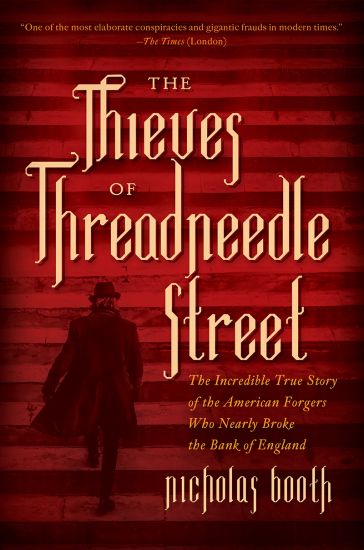 The Thieves of Threadneedle Street - The Incredible True Story of the American Forgers Who Nearly Broke the Bank of England