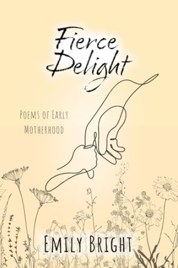 Fierce Delight: Poems of Early Motherhood