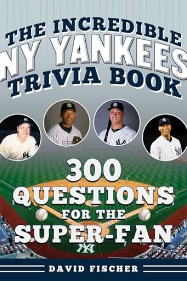 The Incredible New York Yankees Trivia Book: 300 Questions for the Super-Fan