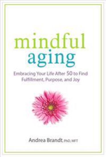 Mindful Aging: Embracing Your Life After 50 to Find Fulfillment, Purpose, and Joy