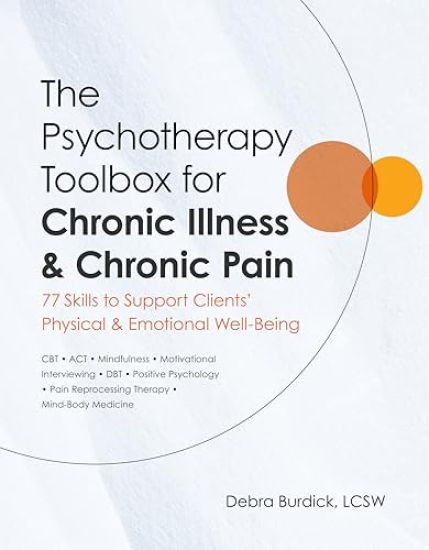The Psychotherapy Toolbox for Chronic Illness & Chronic Pain: 77 Skills to Support Clients' Physical & Emotional Well-Being