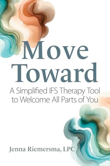 Move Toward: A Simplified Ifs Therapy Tool to Welcome All Parts of You