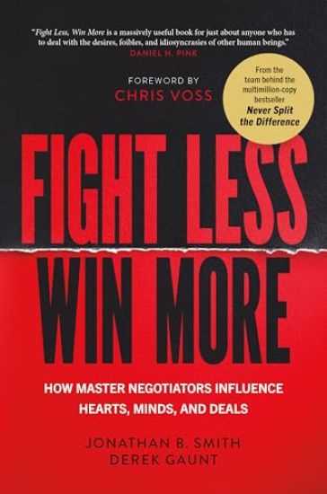 Fight Less, Win More: How Master Negotiators Influence Hearts, Minds, and Deals