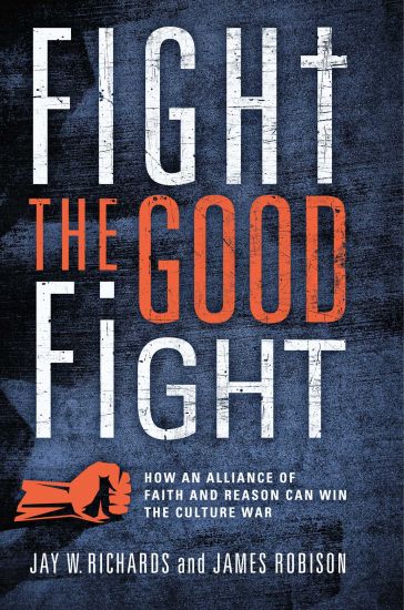 Fight the Good Fight: How an Alliance of Faith and Reason Can Win the Culture War