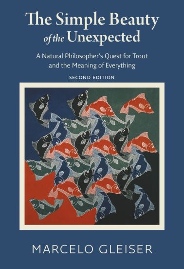 The Simple Beauty of the Unexpected - A Natural Philosopher`s Quest for Trout and the Meaning of Everything