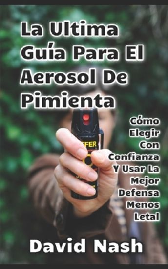 La Ultima Guía Para El Aerosol De Pimienta: Cómo Elegir Con Confianza Y Usar La Mejor Defensa Menos Letal